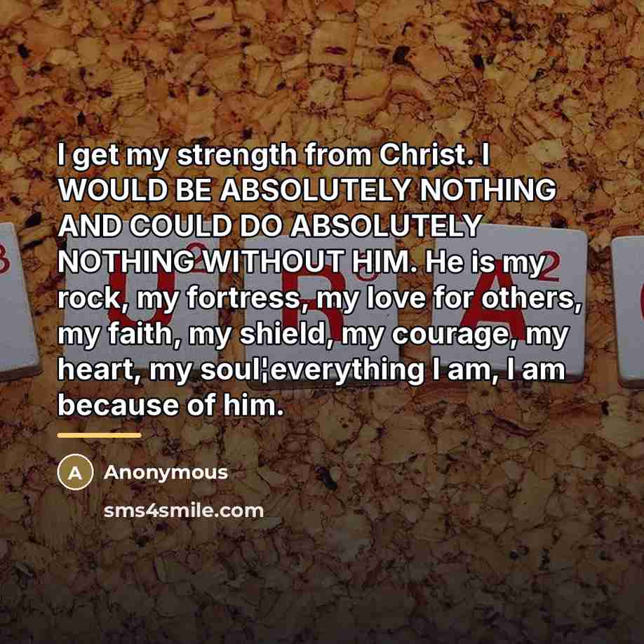 “I get my strength from Christ. I WOULD BE ABSOLUTELY…” quote by Anonymous
