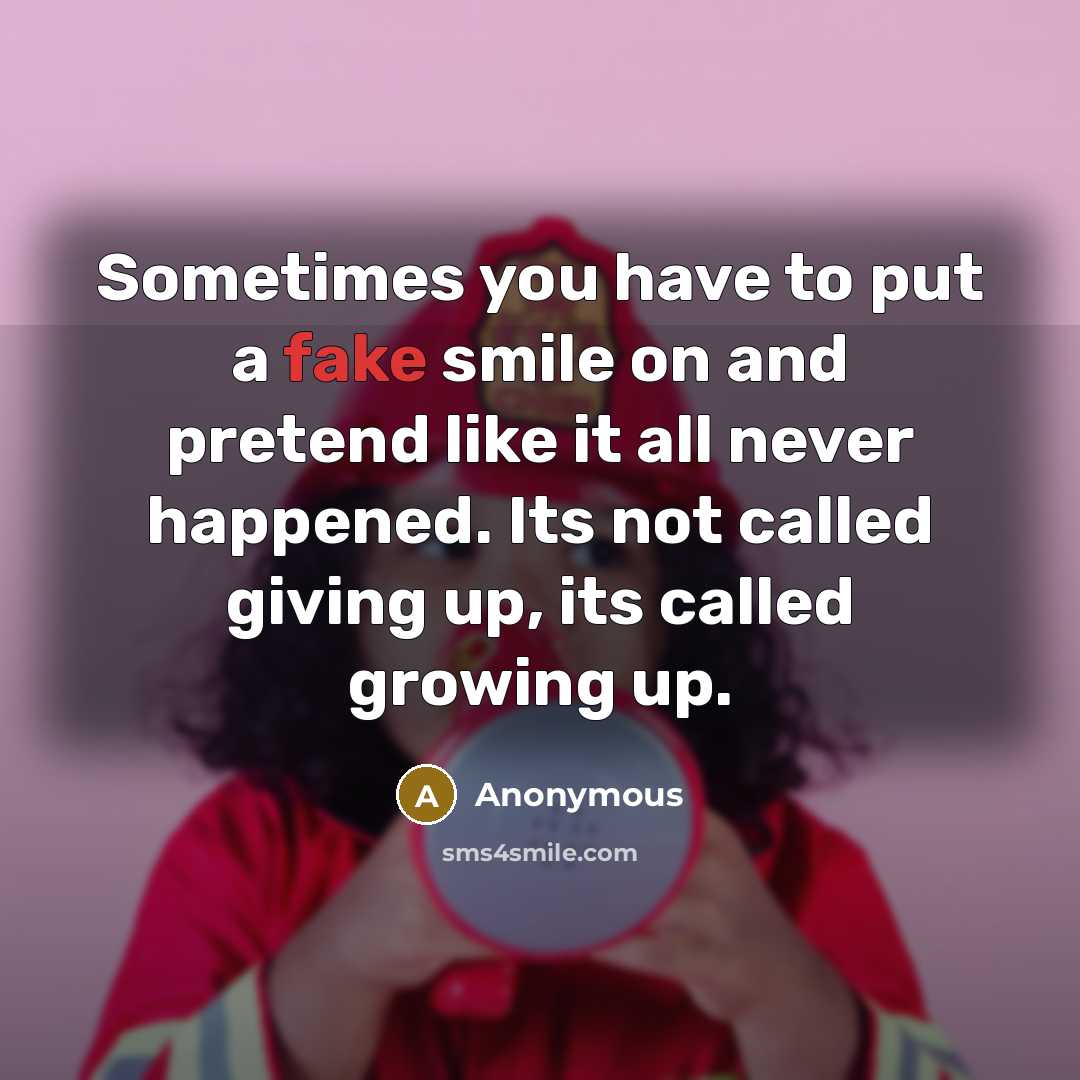 “Sometimes you have to put a fake smile on and…” quote by Anonymous