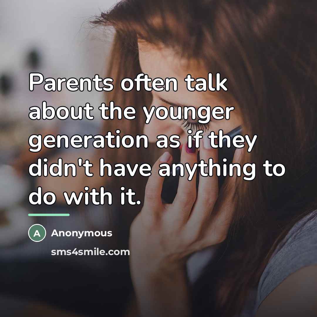“Parents often talk about the younger generation as if they…” quote by Anonymous
