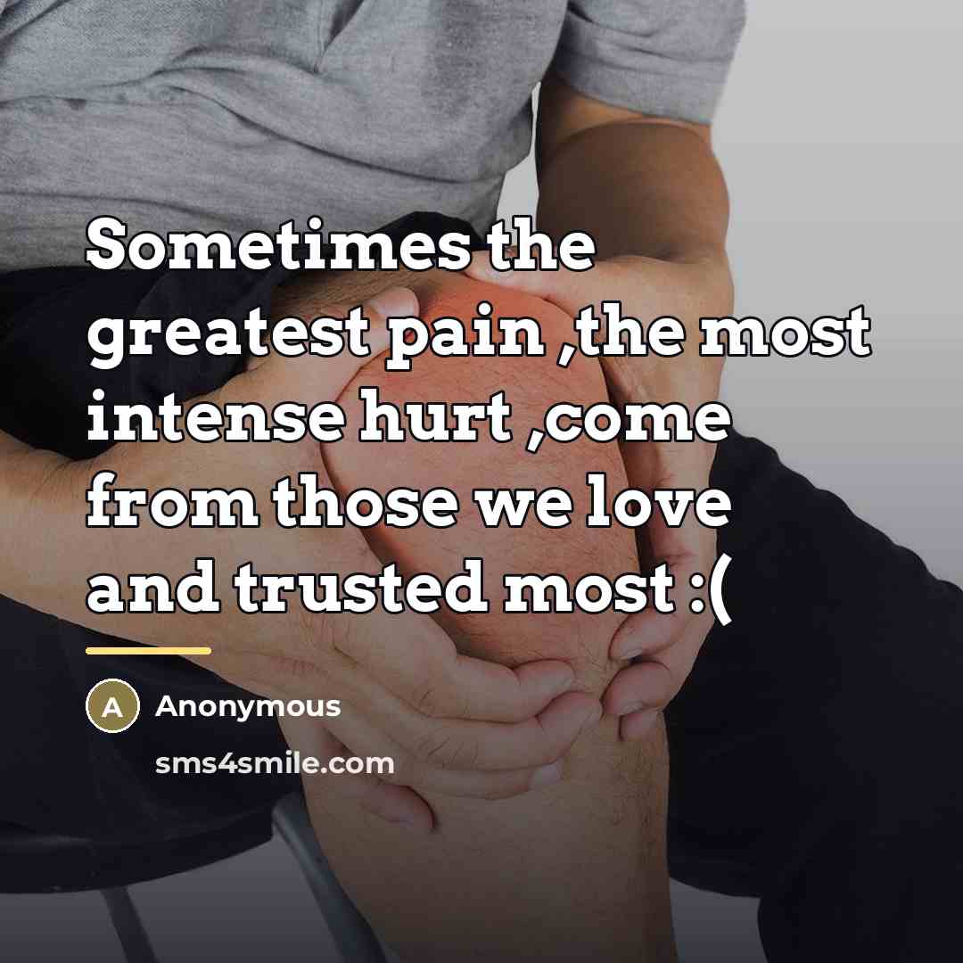 “Sometimes the greatest pain ,the most intense hurt ,come from…” quote by Anonymous