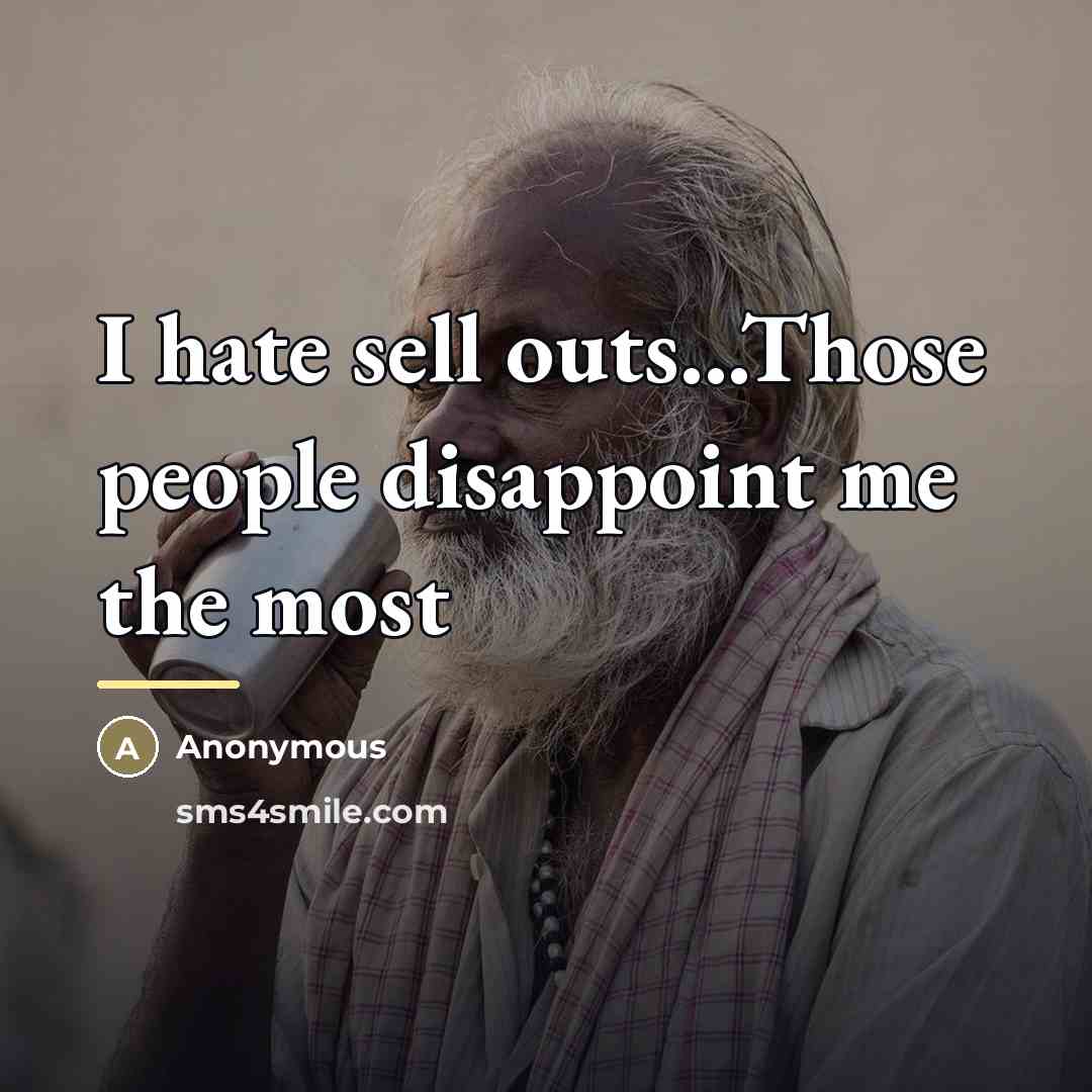 “I hate sell outs...Those people disappoint me the most…” quote by Anonymous