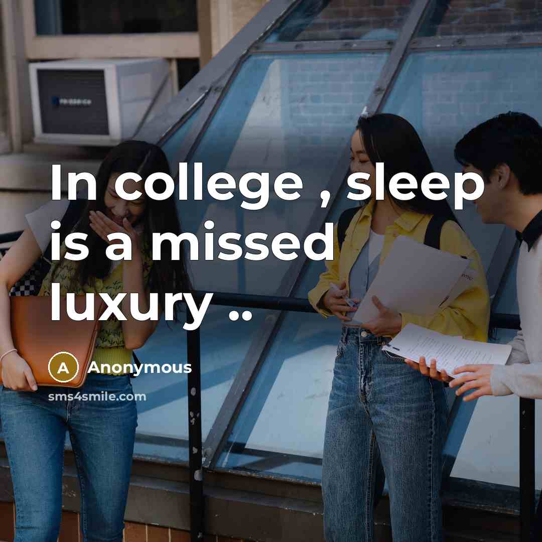 “In college , sleep is a missed luxury ..…” quote by Anonymous