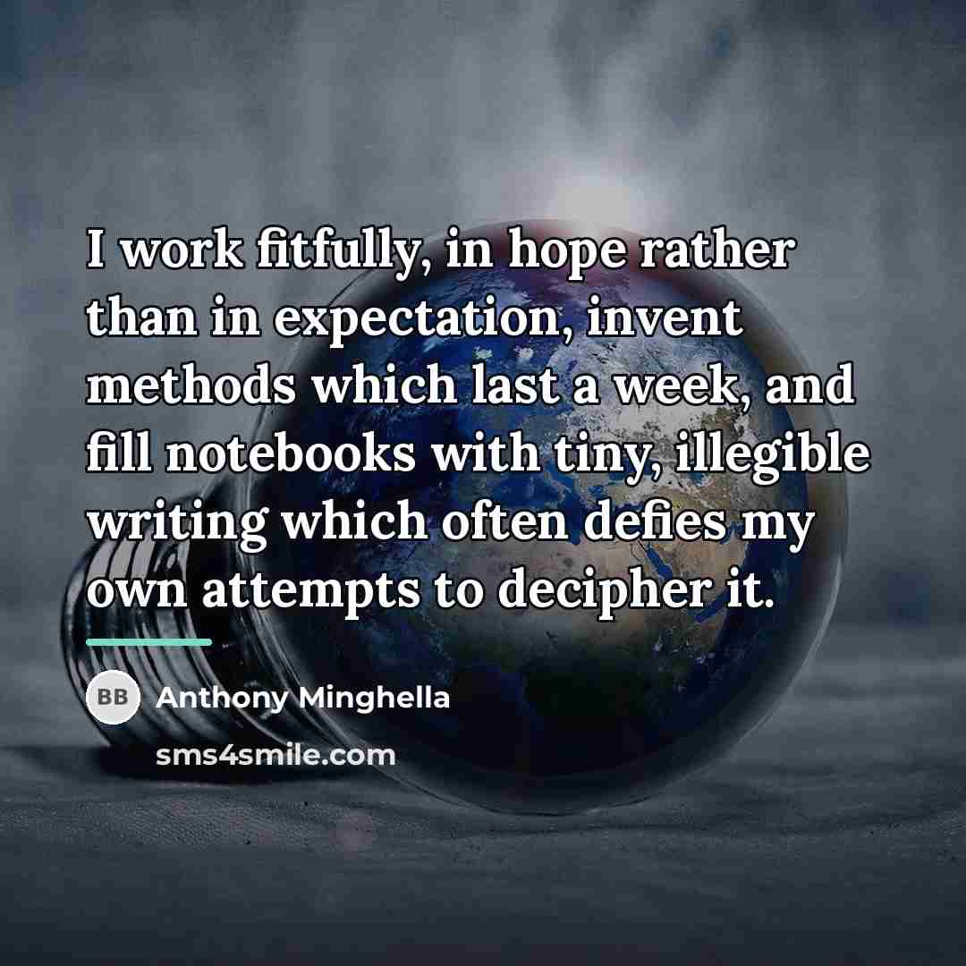 “I work fitfully, in hope rather than in expectation, invent…” quote by Anthony Minghella