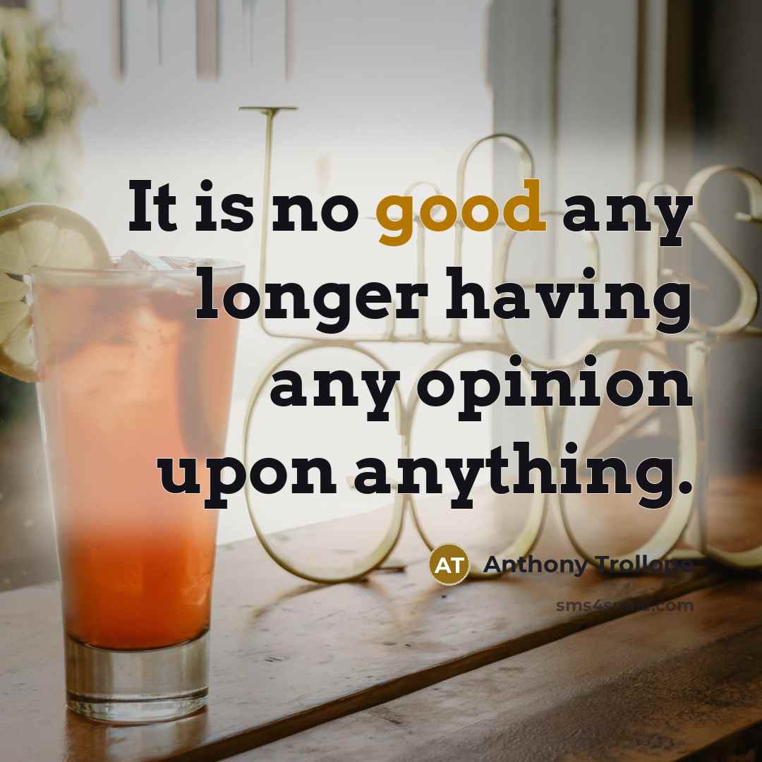 “It is no good any longer having any opinion upon…” quote by Anthony Trollope
