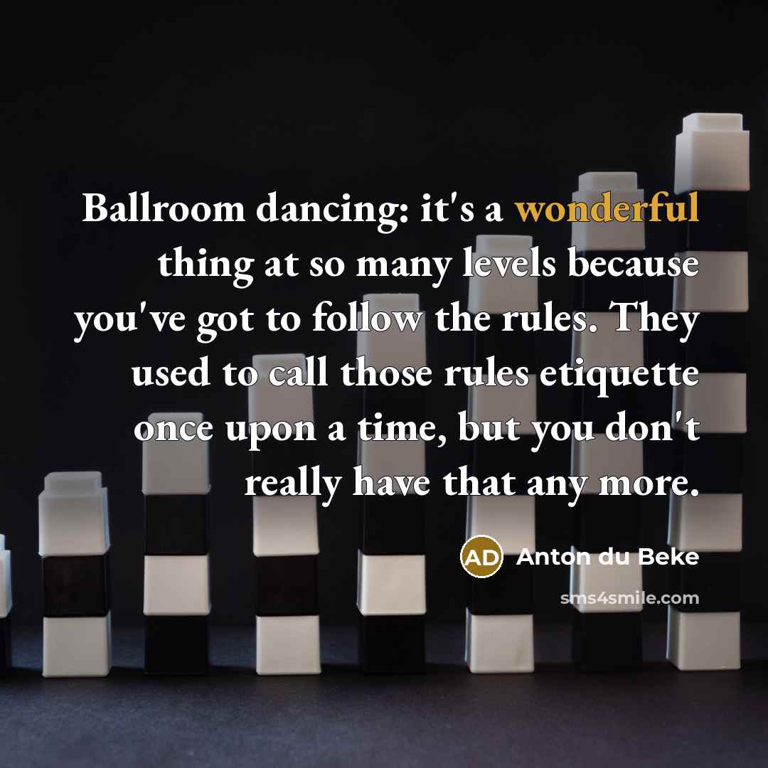 “Ballroom dancing: it's a wonderful thing at so many levels…” quote by Anton du Beke