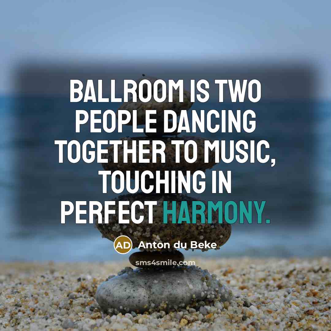 “Ballroom is two people dancing together to music, touching in…” quote by Anton du Beke
