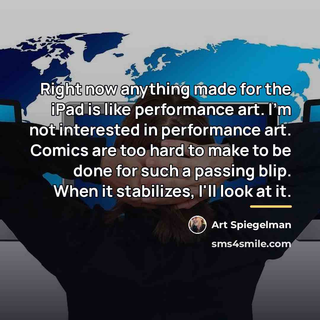 “Right now anything made for the iPad is like performance…” quote by Art Spiegelman