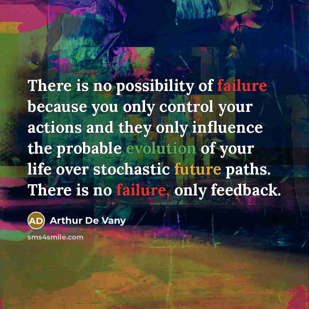 “There is no possibility of failure because you only control…” quote by Arthur De Vany