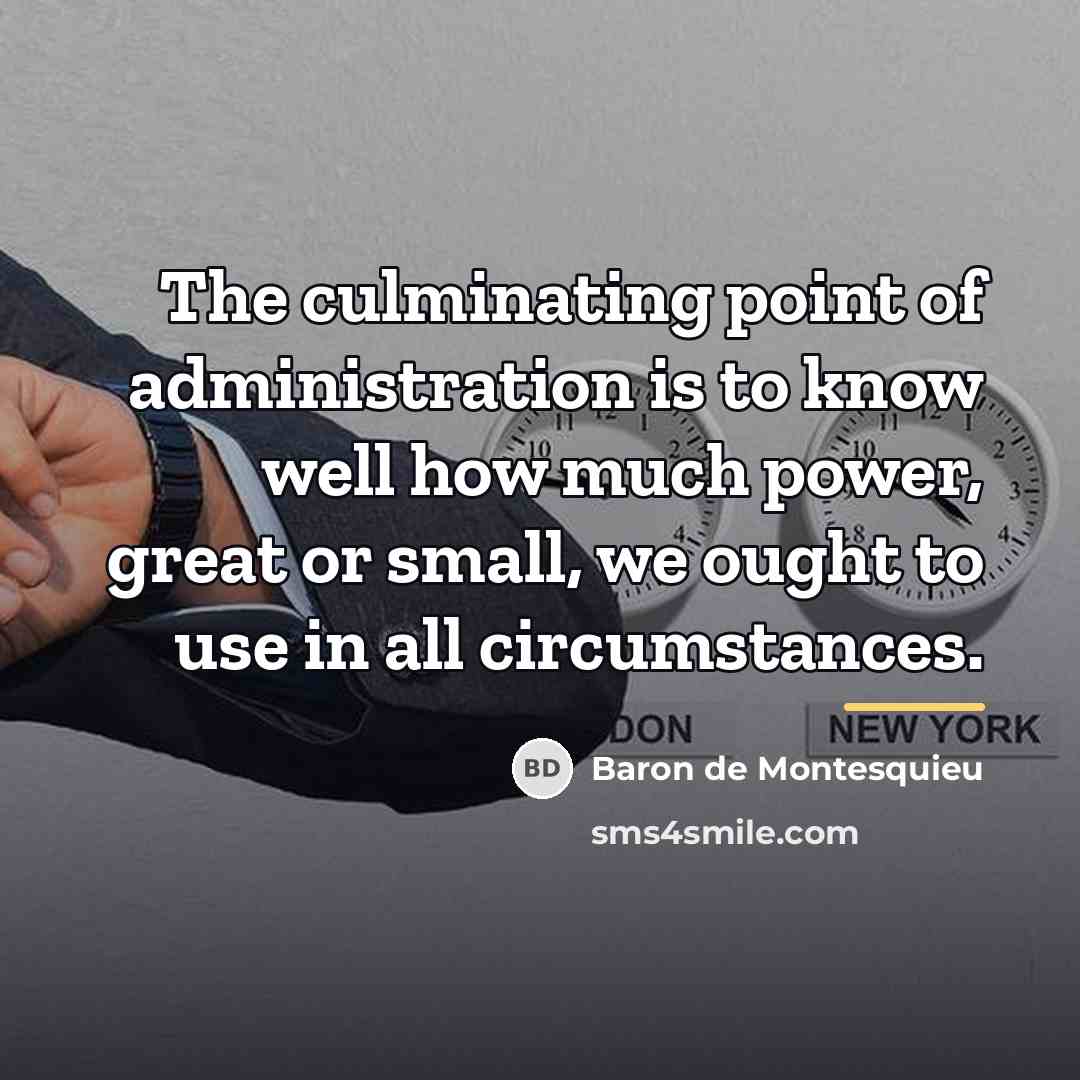 “The culminating point of administration is to know well how…” quote by Baron de Montesquieu