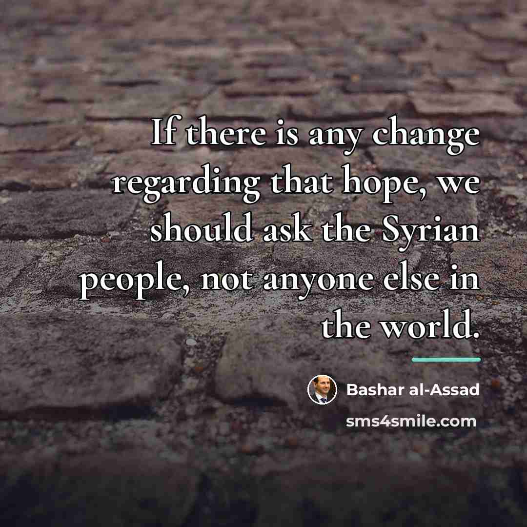“If there is any change regarding that hope, we should…” quote by Bashar al-Assad