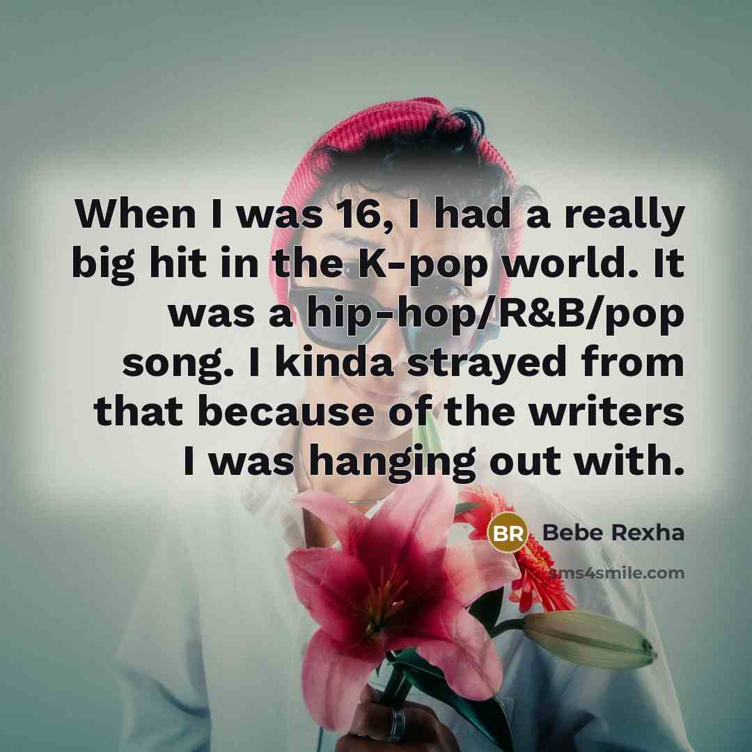 “When I was 16, I had a really big hit…” quote by Bebe Rexha