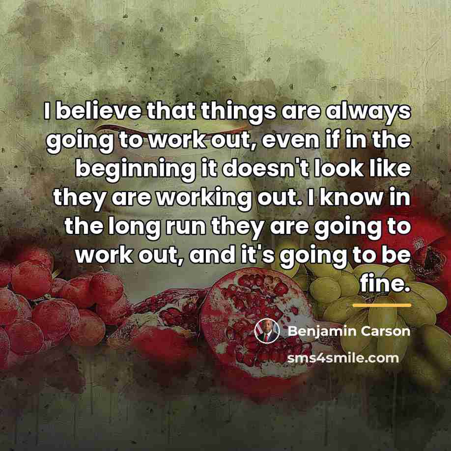 “I believe that things are always going to work out,…” quote by Benjamin Carson