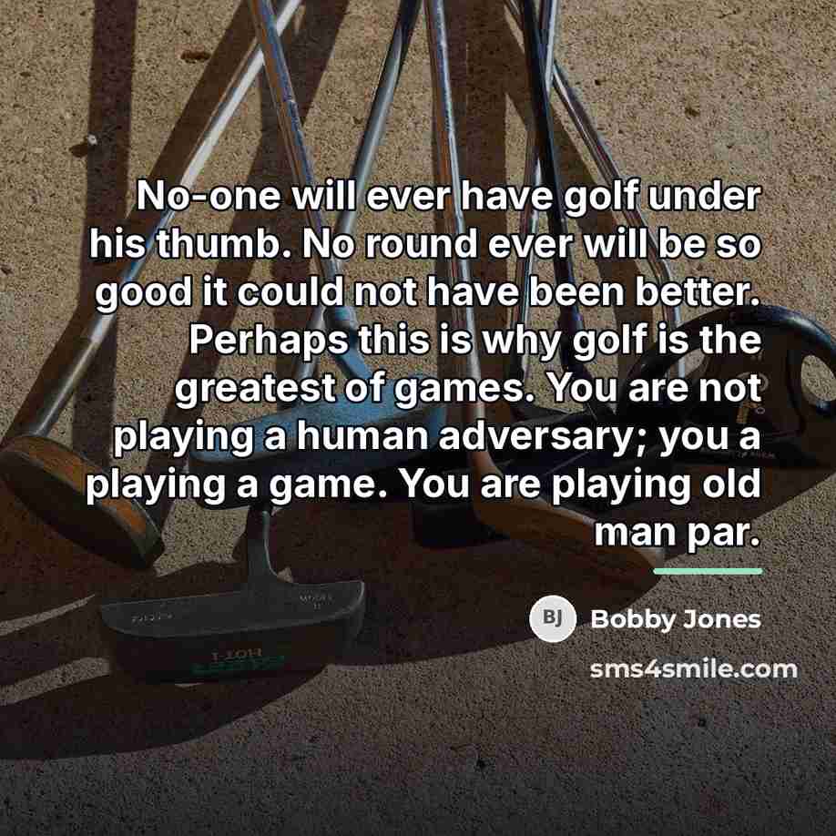 “No-one will ever have golf under his thumb. No round…” quote by Bobby Jones