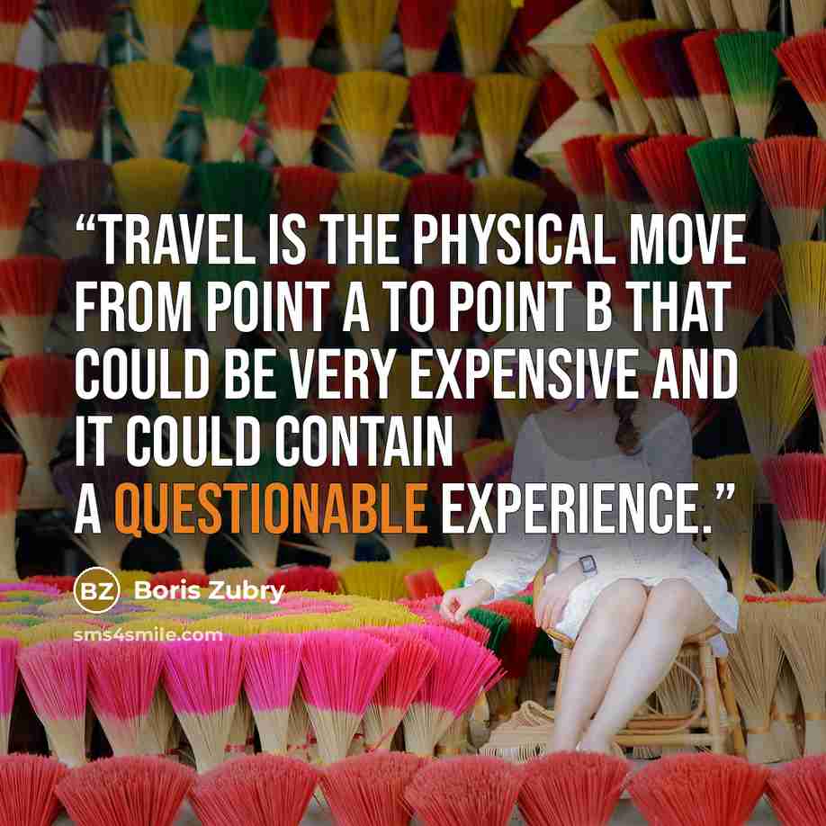 “Travel is the physical move from point A to point B that could be very expensive and it could contain a questionable experience.” quote by Boris Zubry