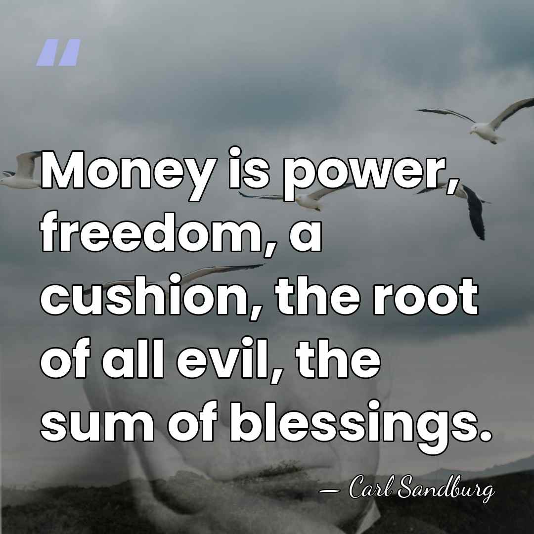 Money is power, freedom, a cushion, the root of all evil, the&hellip; - Carl Sandburg