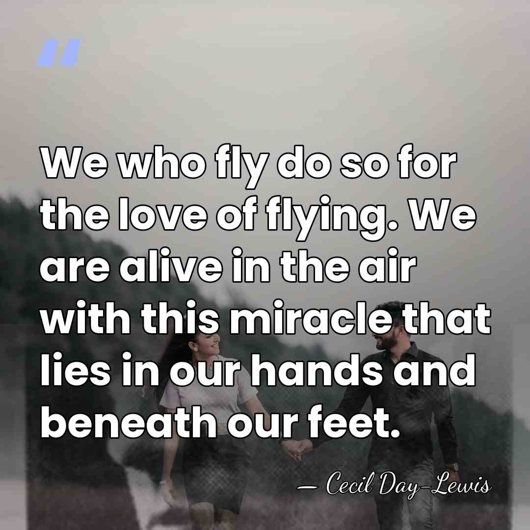 We who fly do so for the love of flying. We are&hellip; - Cecil Day-Lewis
