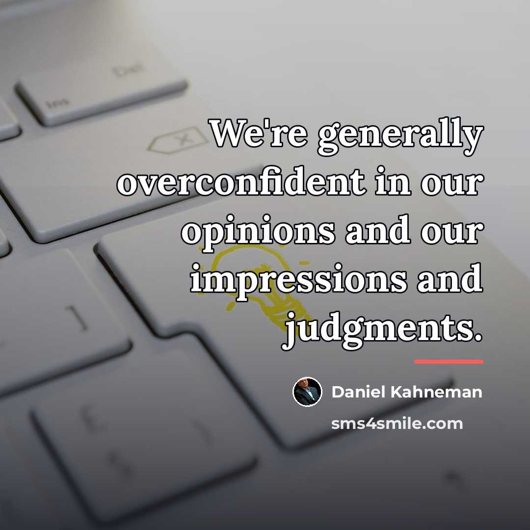 “We're generally overconfident in our opinions and our impressions and…” quote by Daniel Kahneman