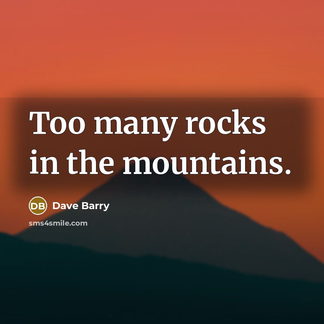 “Too many rocks in the mountains.…” quote by Dave Barry