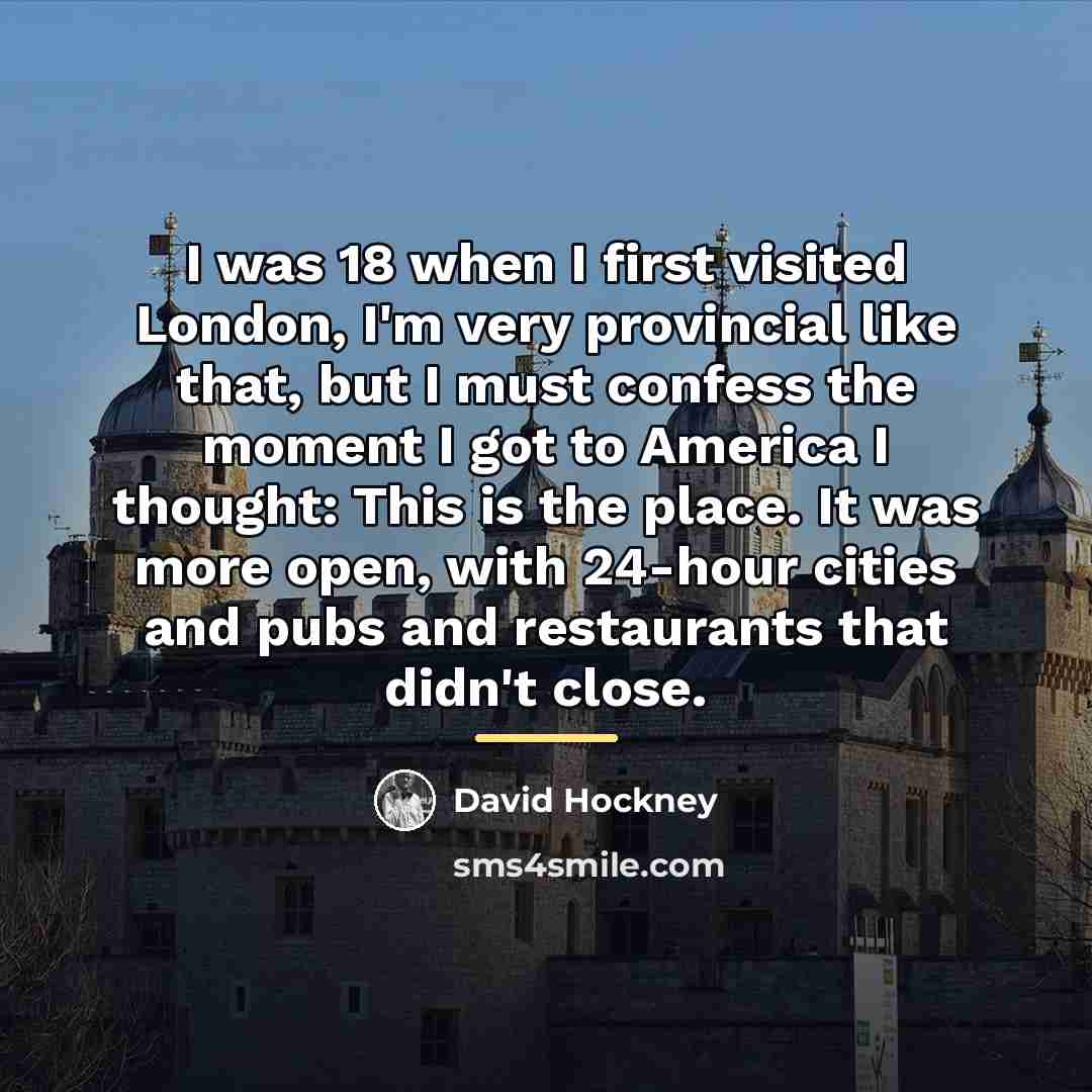“I was 18 when I first visited London, I'm very…” quote by David Hockney