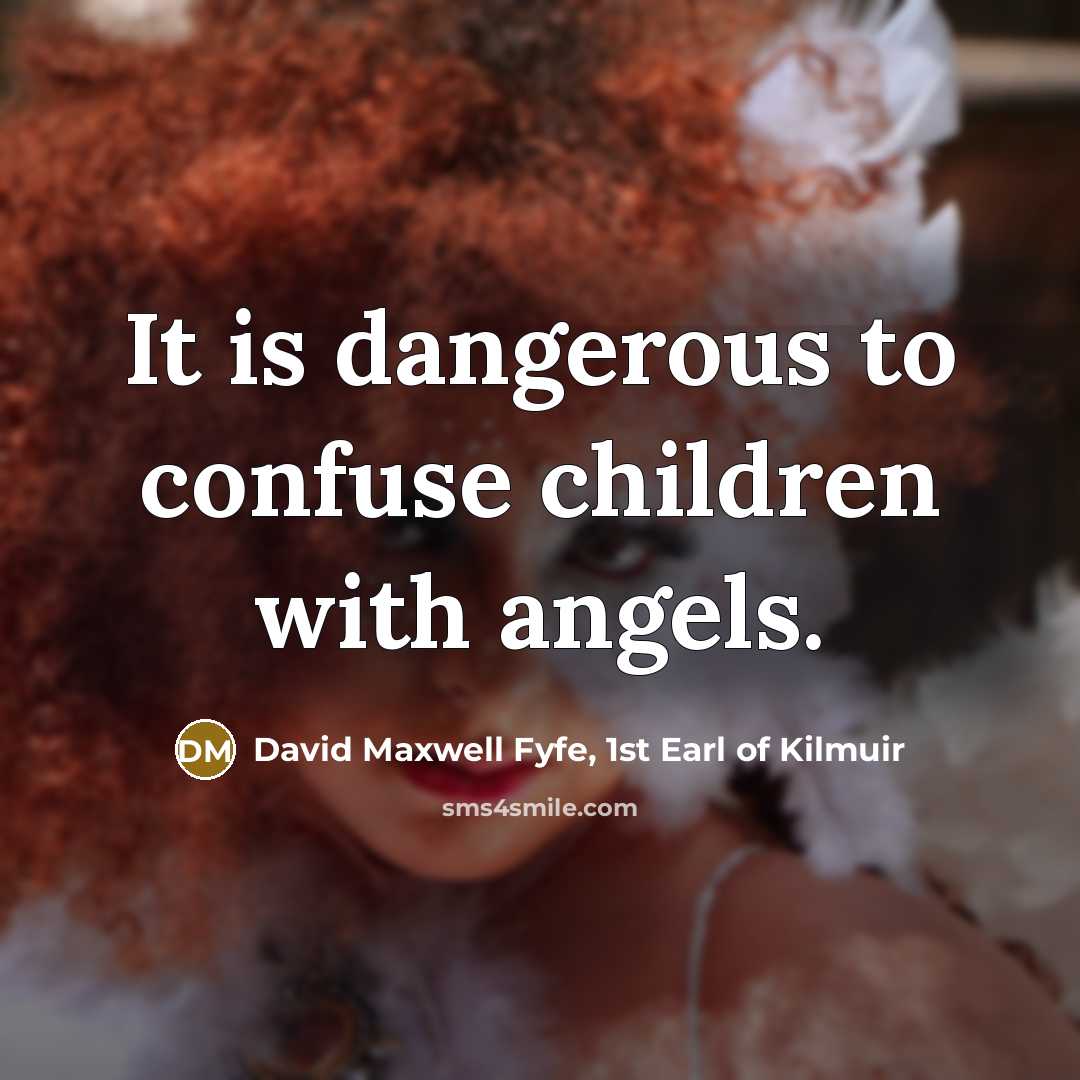 “It is dangerous to confuse children with angels.…” quote by David Maxwell Fyfe, 1st Earl of Kilmuir