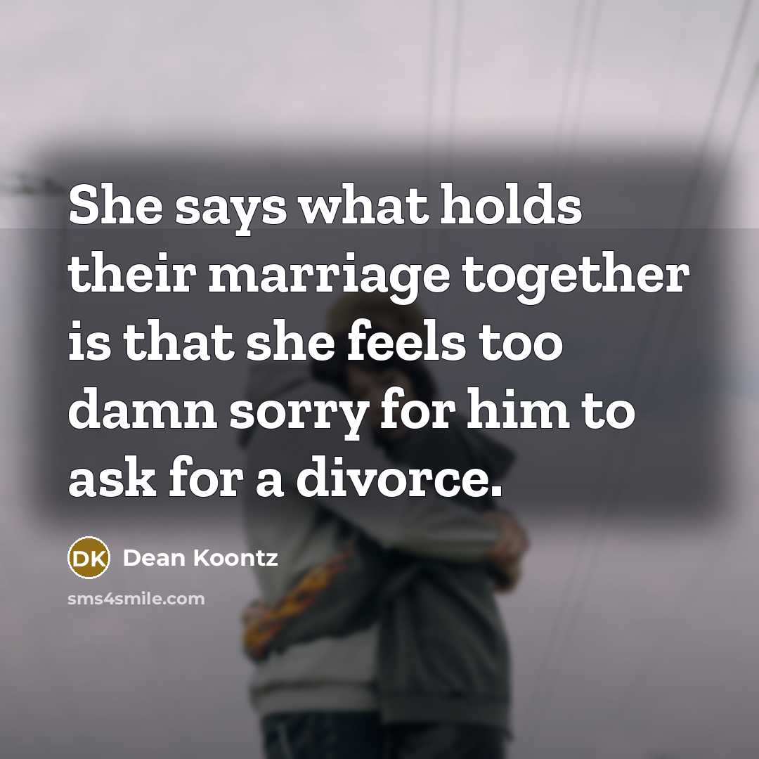 “She says what holds their marriage together is that she…” quote by Dean Koontz