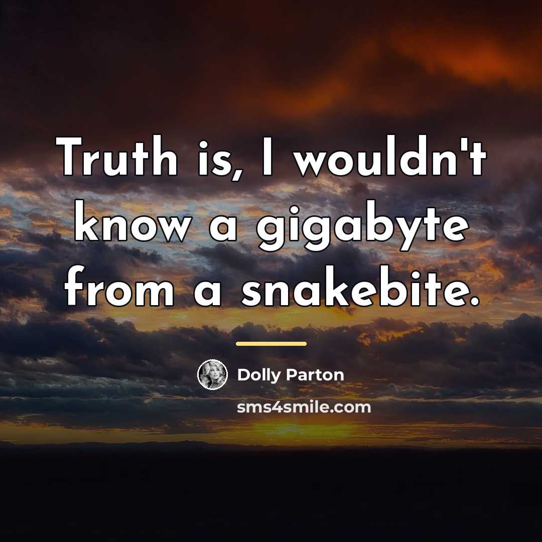“Truth is, I wouldn't know a gigabyte from a snakebite.…” quote by Dolly Parton