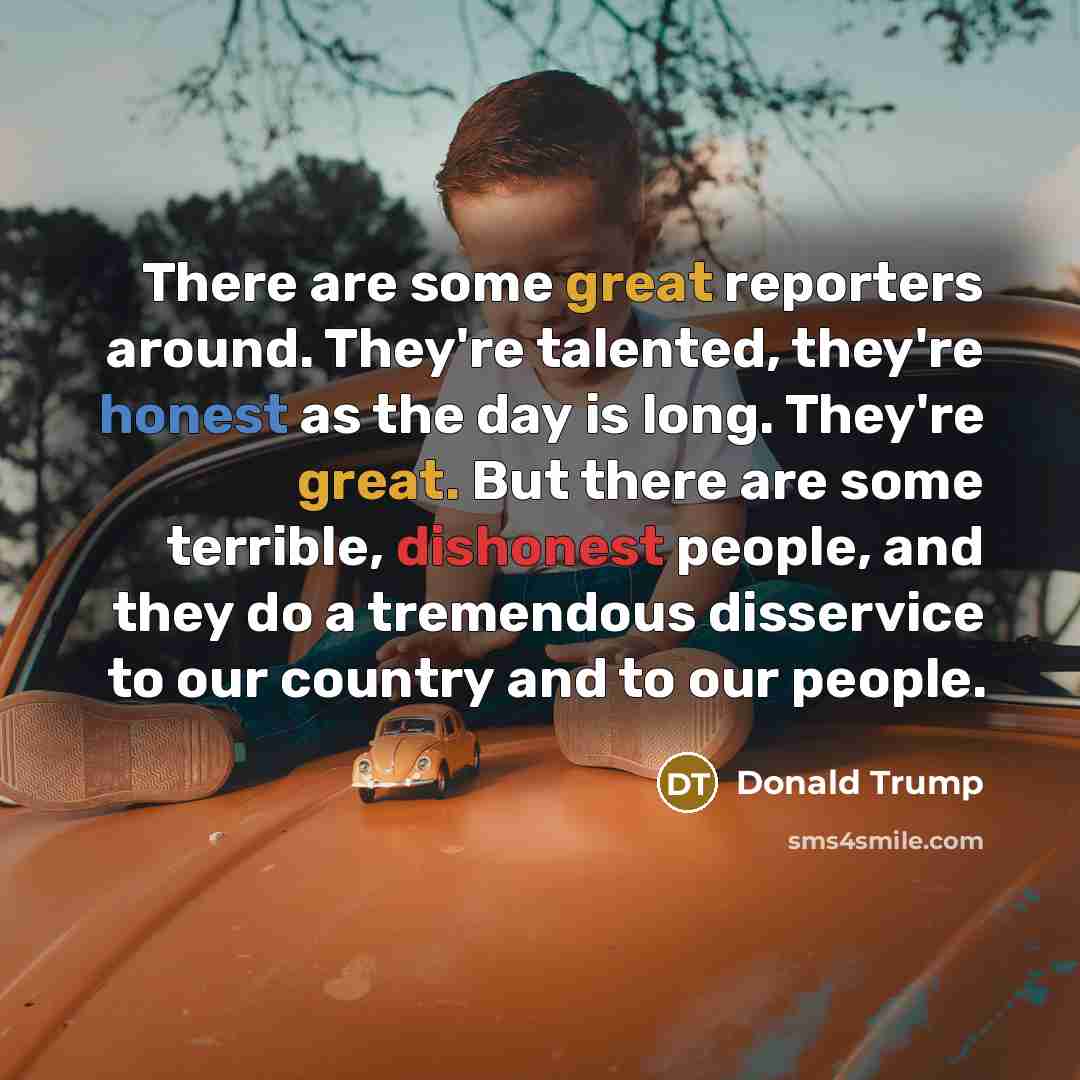 “There are some great reporters around. They're talented, they're honest…” quote by Donald Trump