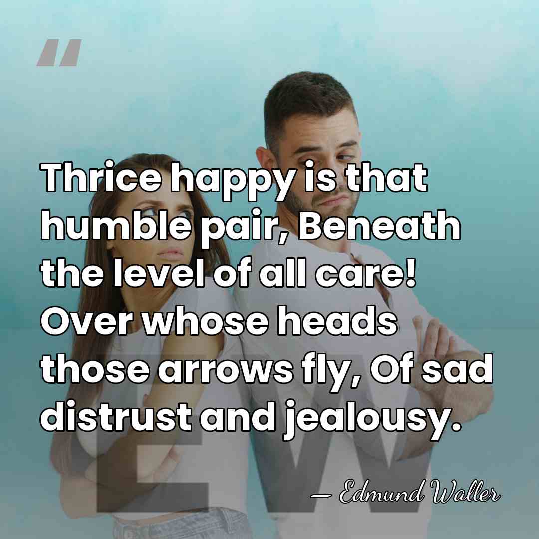 Thrice happy is that humble pair, Beneath the level of all care!&hellip; - Edmund Waller