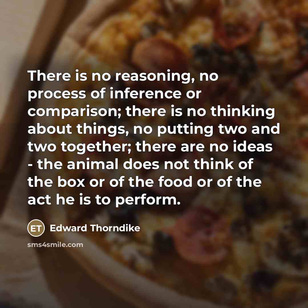 “There is no reasoning, no process of inference or comparison;…” quote by Edward Thorndike