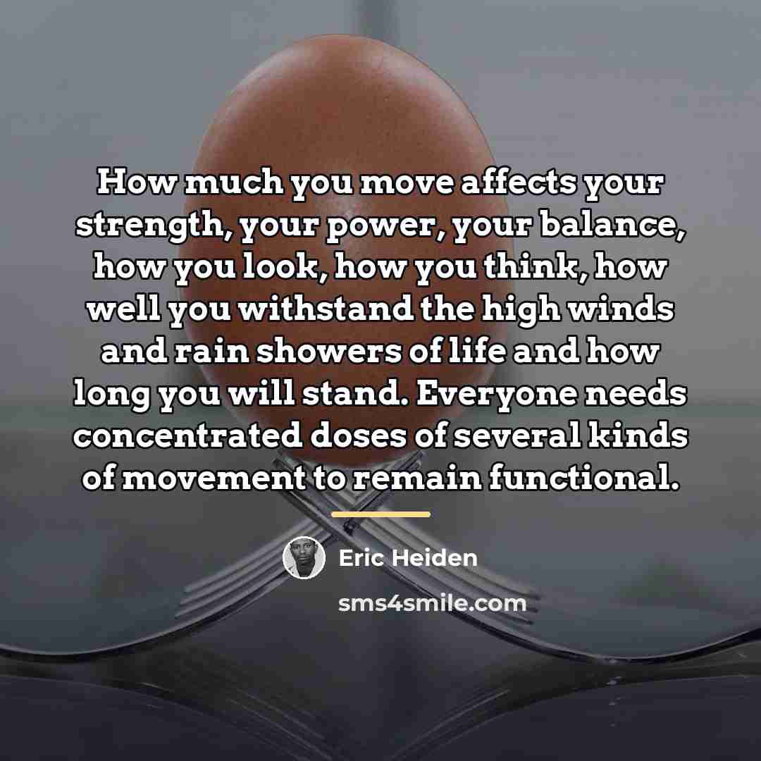 “How much you move affects your strength, your power, your…” quote by Eric Heiden