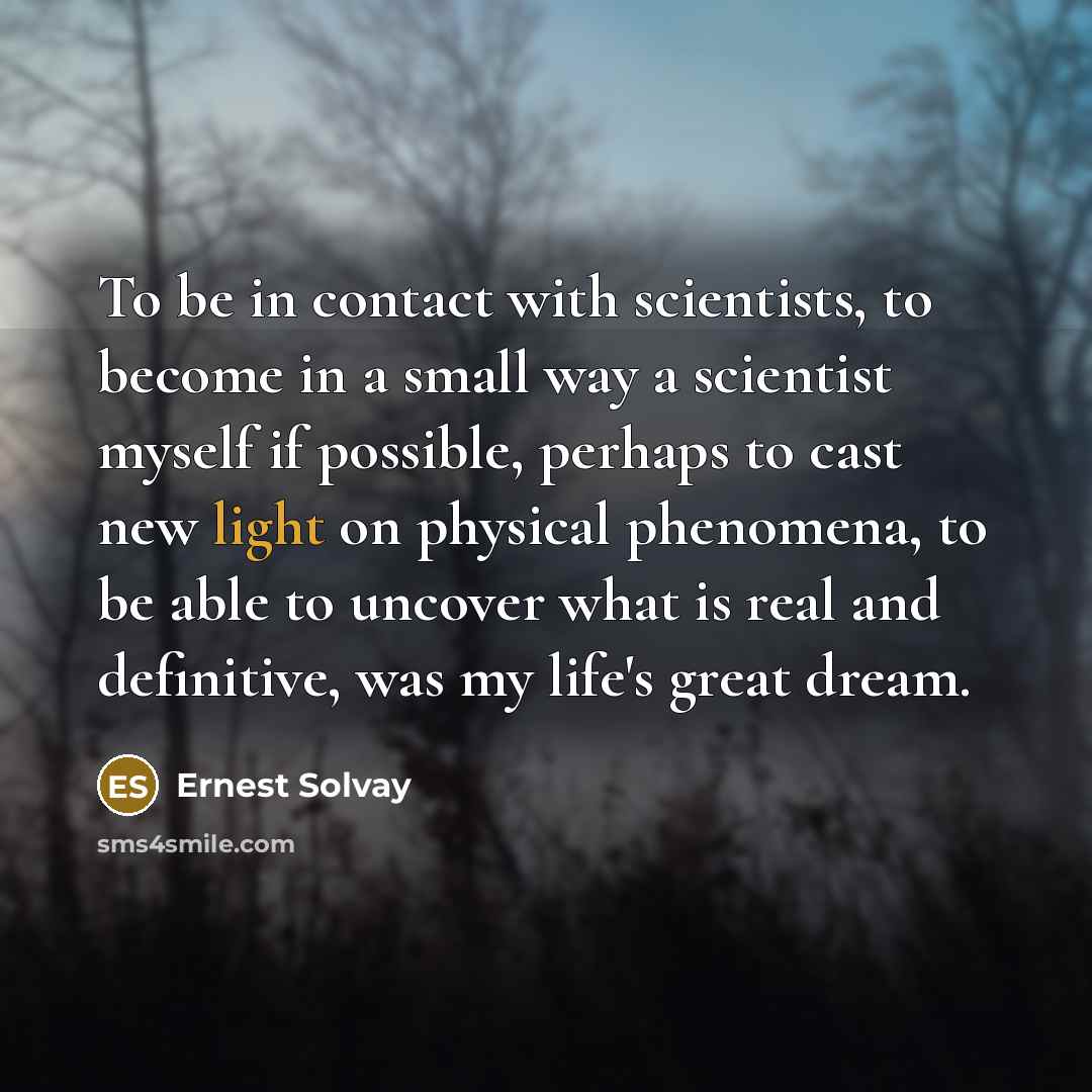 “To be in contact with scientists, to become in a…” quote by Ernest Solvay