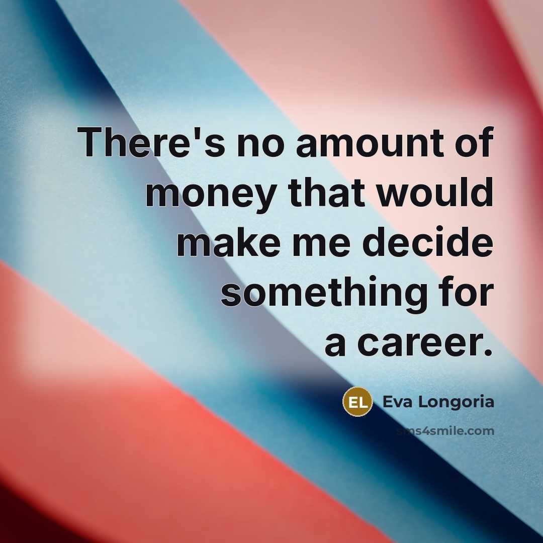 “There's no amount of money that would make me decide…” quote by Eva Longoria