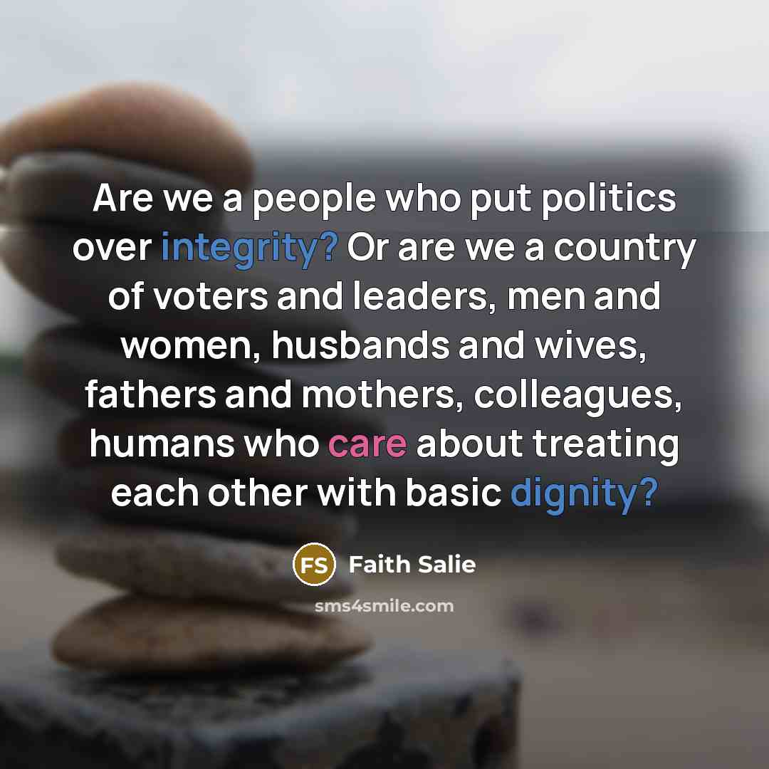 “Are we a people who put politics over integrity? Or…” quote by Faith Salie