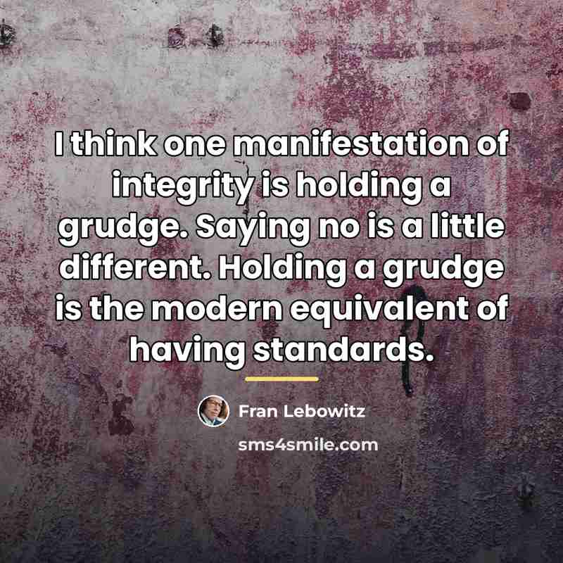 “I think one manifestation of integrity is holding a grudge.…” quote by Fran Lebowitz