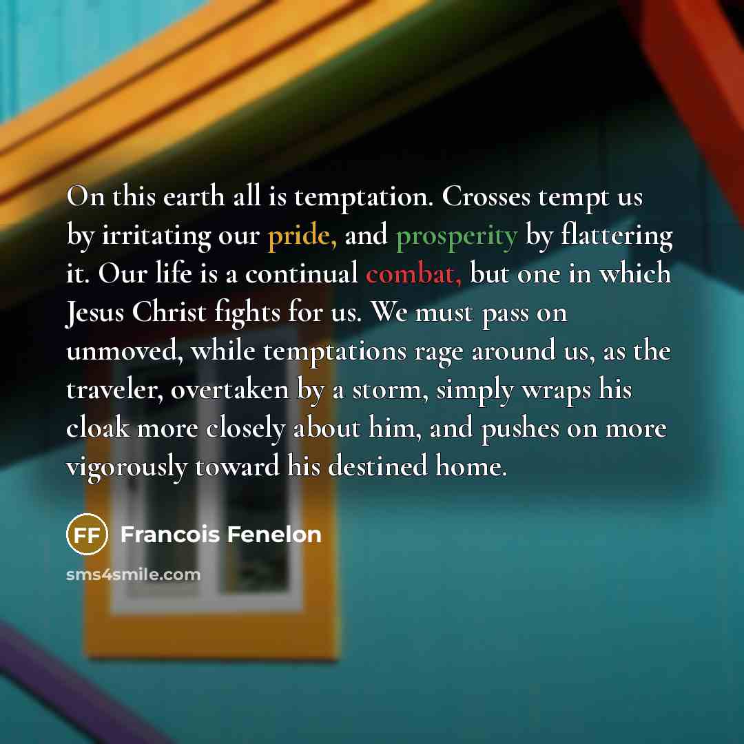 “On this earth all is temptation. Crosses tempt us by…” quote by Francois Fenelon