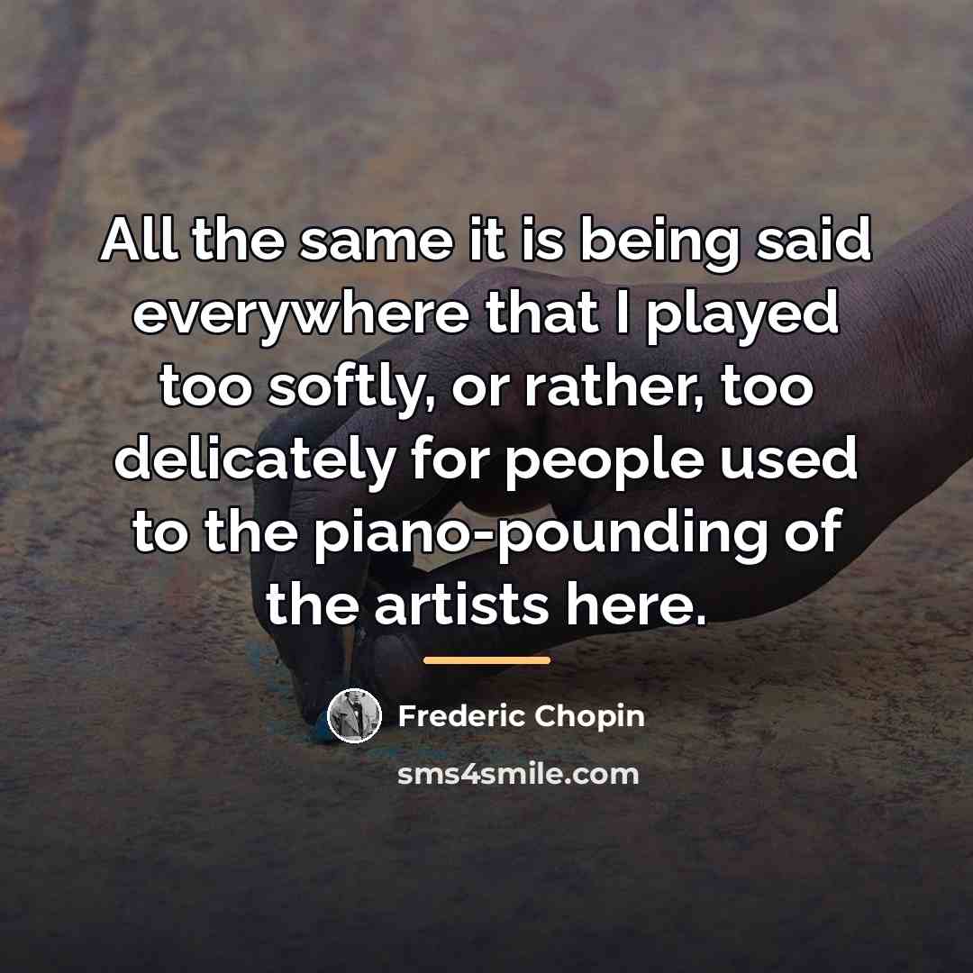 “All the same it is being said everywhere that I…” quote by Frederic Chopin