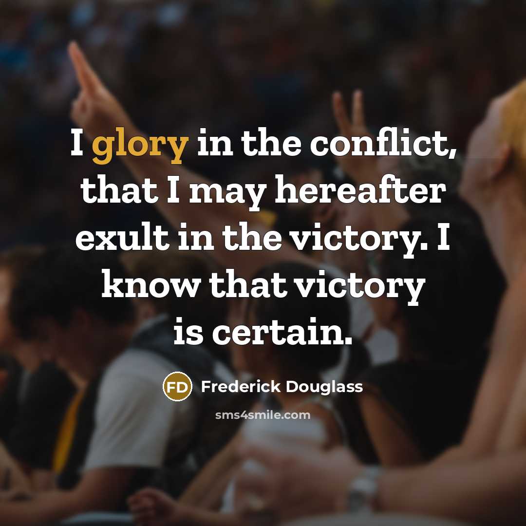 “I glory in the conflict, that I may hereafter exult…” quote by Frederick Douglass