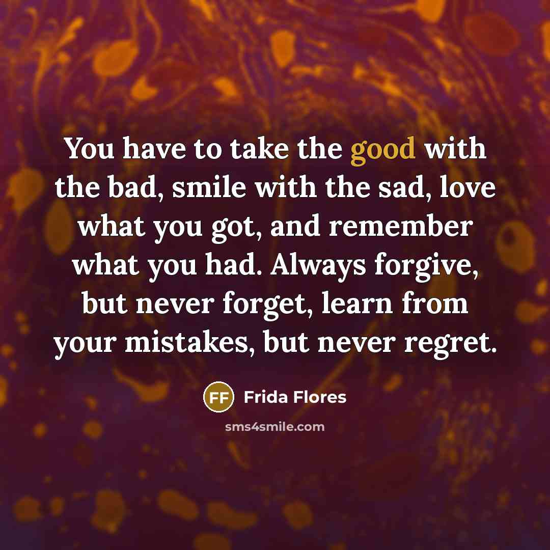 “You have to take the good with the bad, smile…” quote by Frida Flores