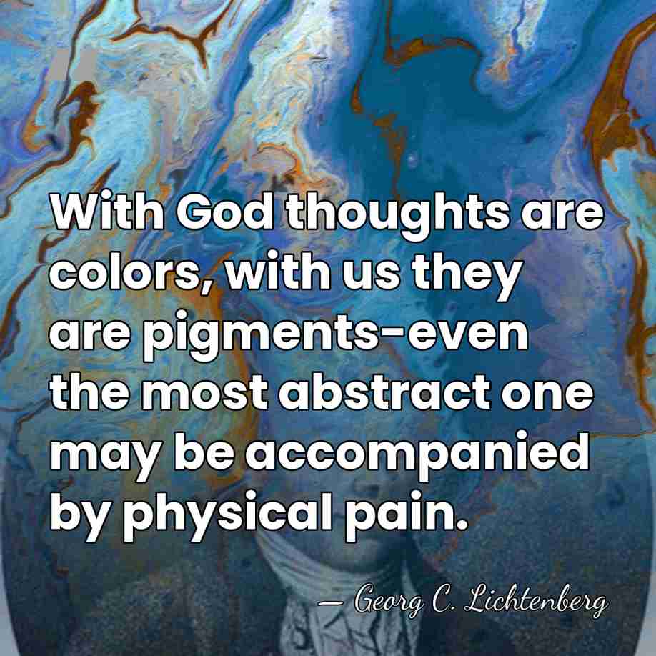 With God thoughts are colors, with us they are pigments-even the most&hellip; - Georg C. Lichtenberg