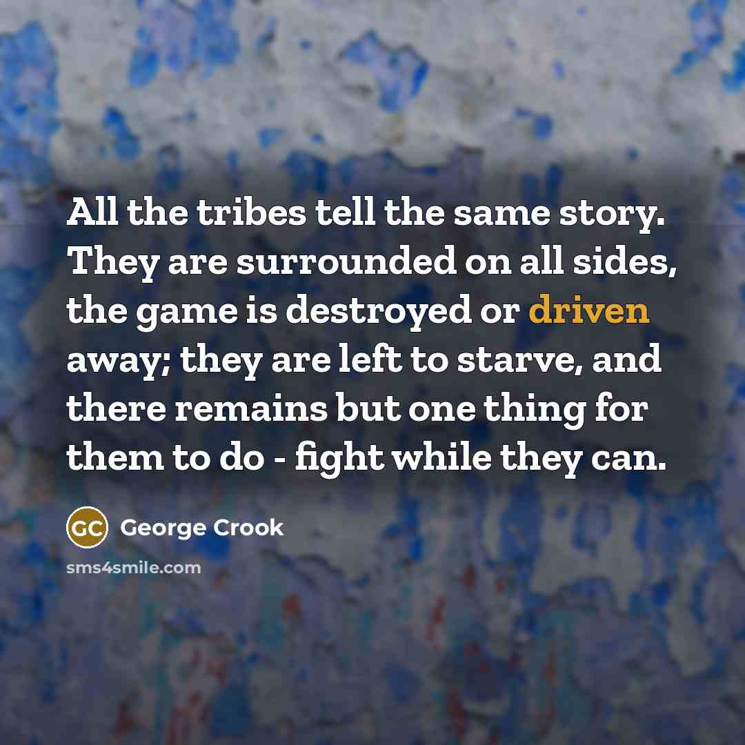 “All the tribes tell the same story. They are surrounded…” quote by George Crook