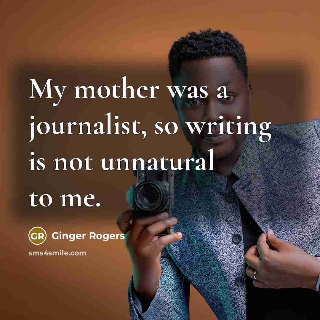 “My mother was a journalist, so writing is not unnatural…” quote by Ginger Rogers