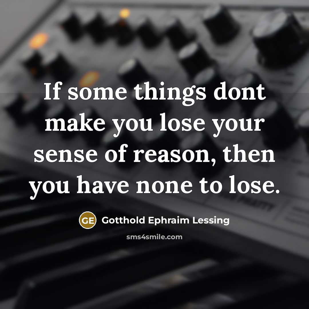 “If some things dont make you lose your sense of…” quote by Gotthold Ephraim Lessing
