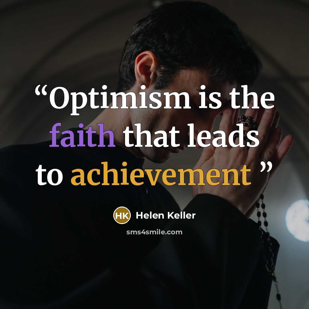 “Optimism is the faith that leads to achievement” quote by Helen Keller