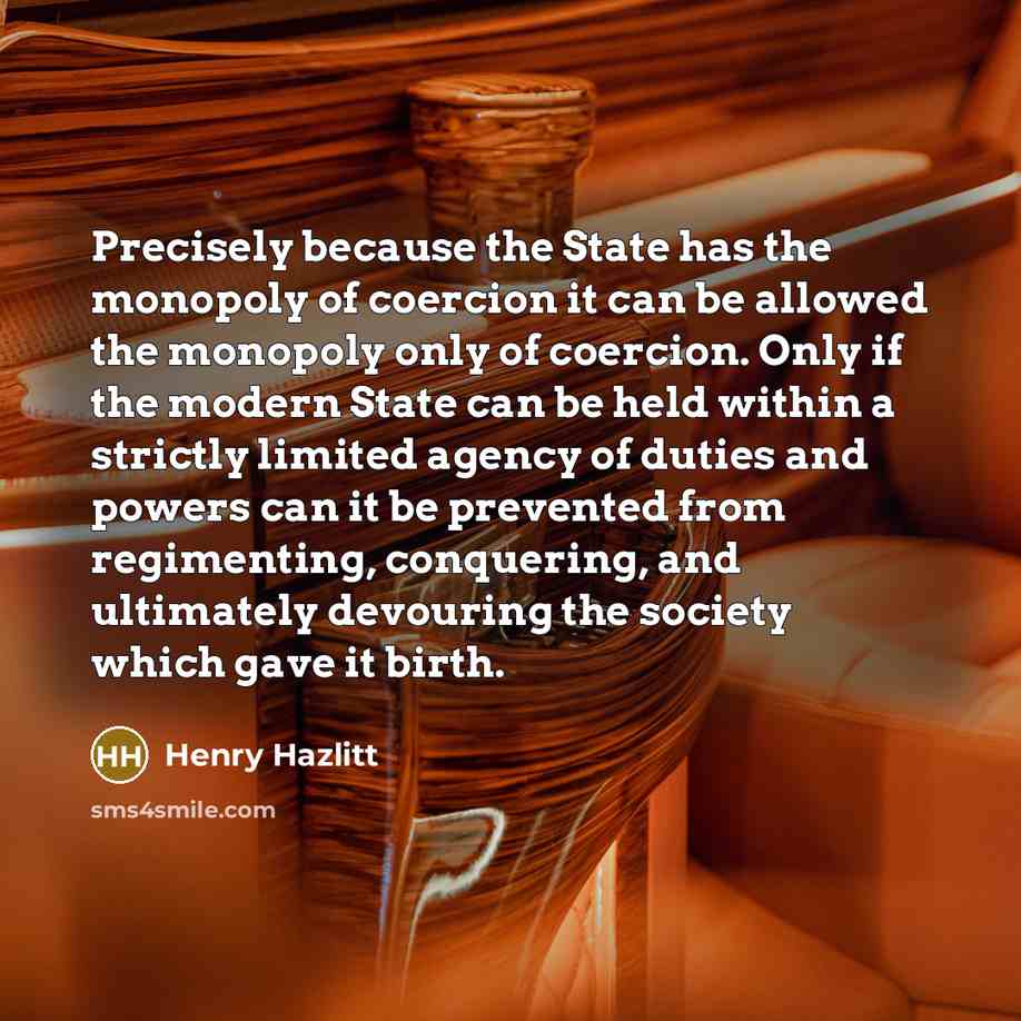 “Precisely because the State has the monopoly of coercion it…” quote by Henry Hazlitt