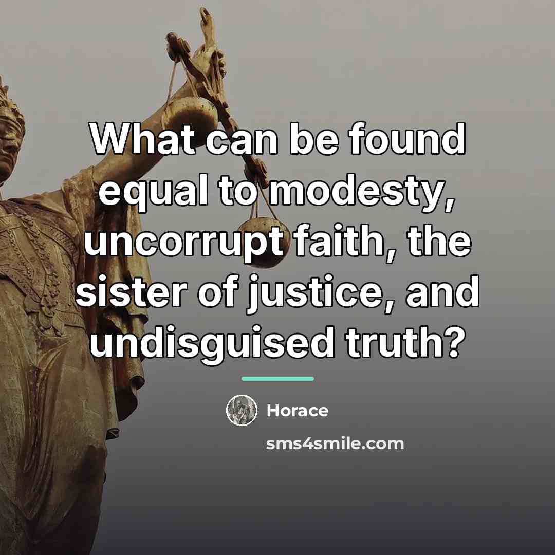 “What can be found equal to modesty, uncorrupt faith, the…” quote by Horace