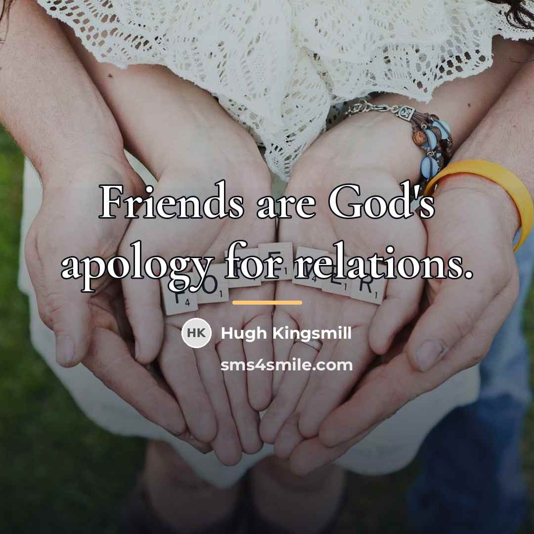 “Friends are God's apology for relations.…” quote by Hugh Kingsmill