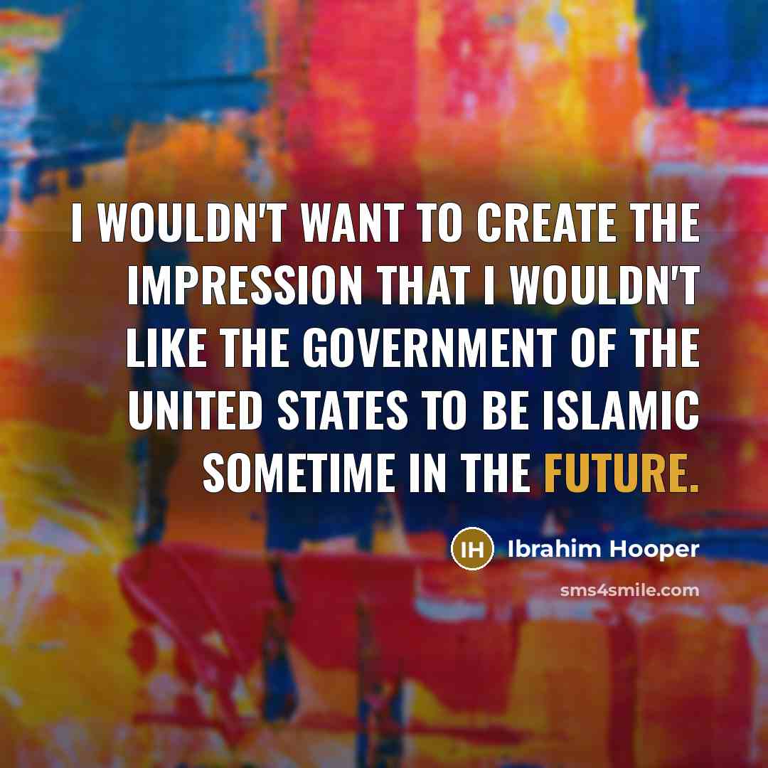 “I wouldn't want to create the impression that I wouldn't…” quote by Ibrahim Hooper