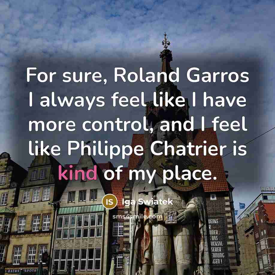 “For sure, Roland Garros I always feel like I have…” quote by Iga Swiatek