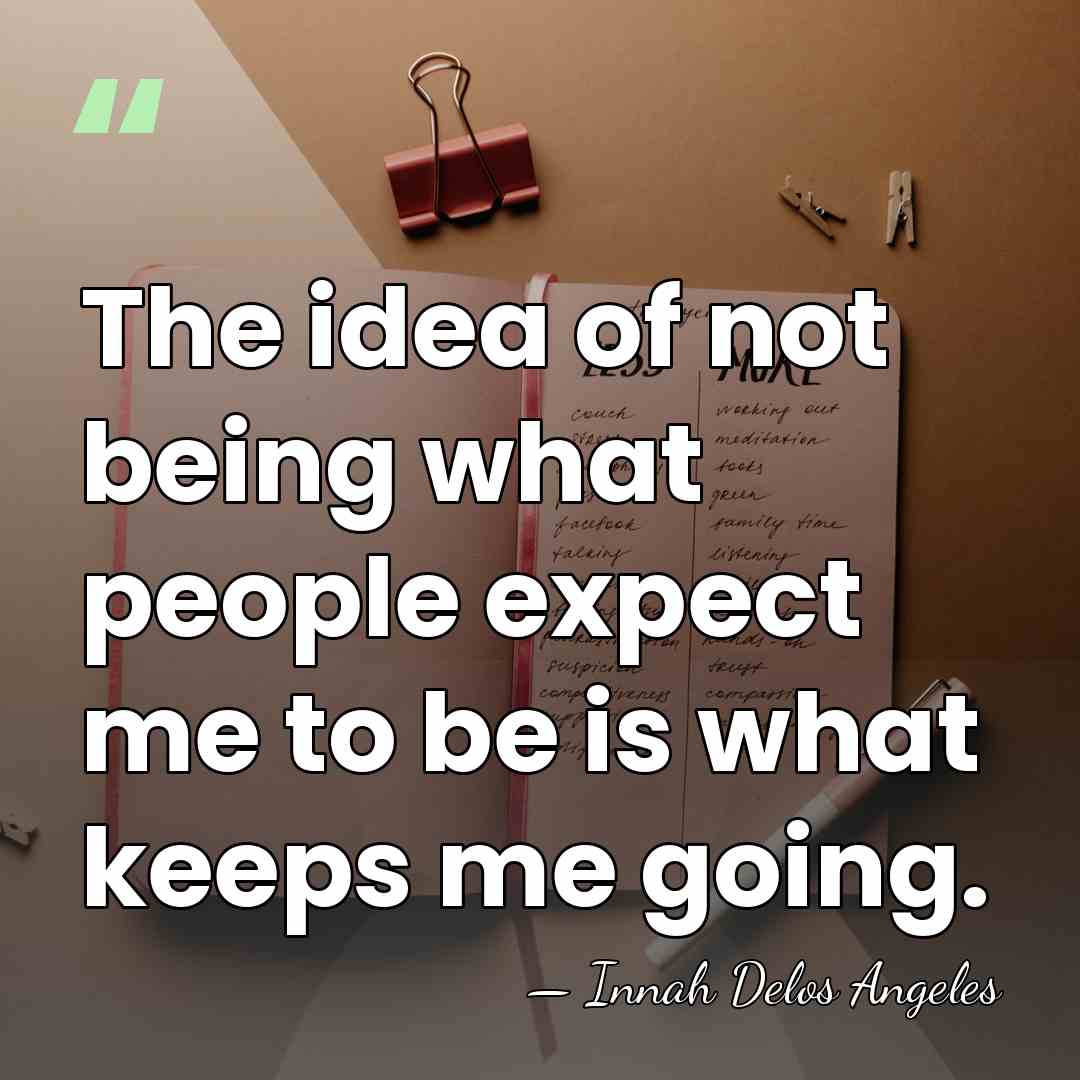 The idea of not being what people expect me to be is&hellip; - Innah Delos Angeles