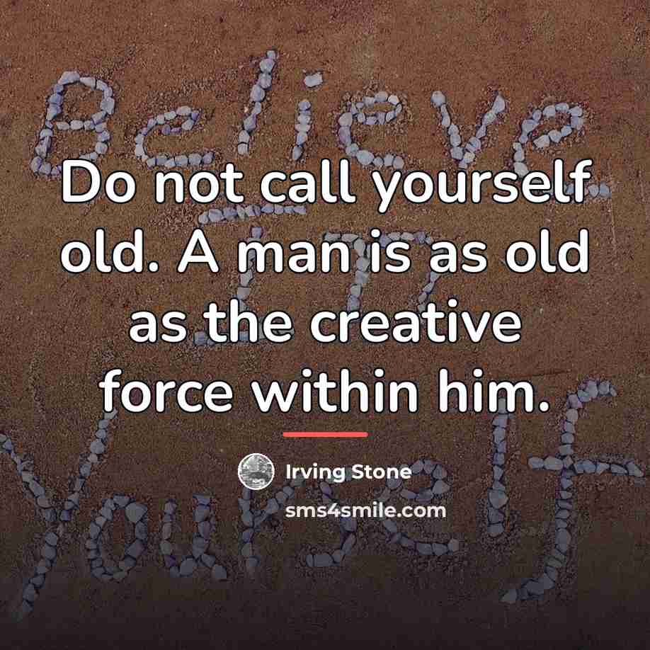 “Do not call yourself old. A man is as old…” quote by Irving Stone